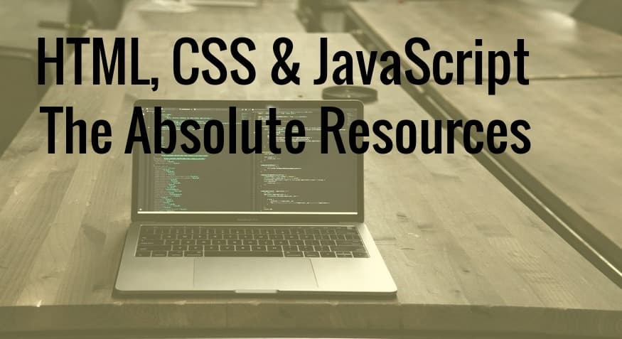 HTML, CSS & JavaScript: The Absolute Resources